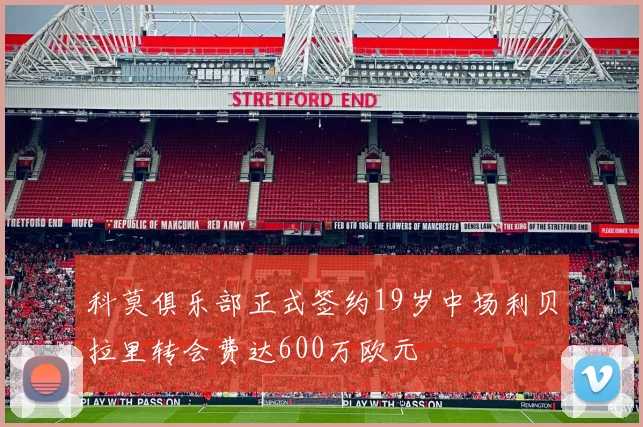 科莫俱乐部正式签约19岁中场利贝拉里转会费达600万欧元